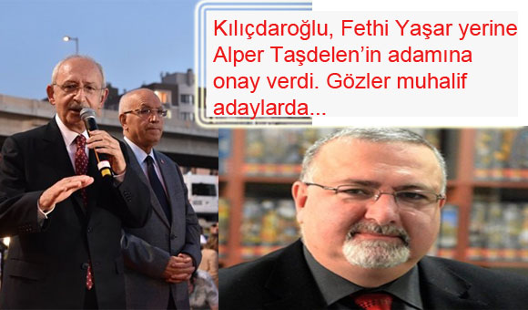 Kılıçdaroğlu Taşdelen'i seçti, gözler Yaşar'da...